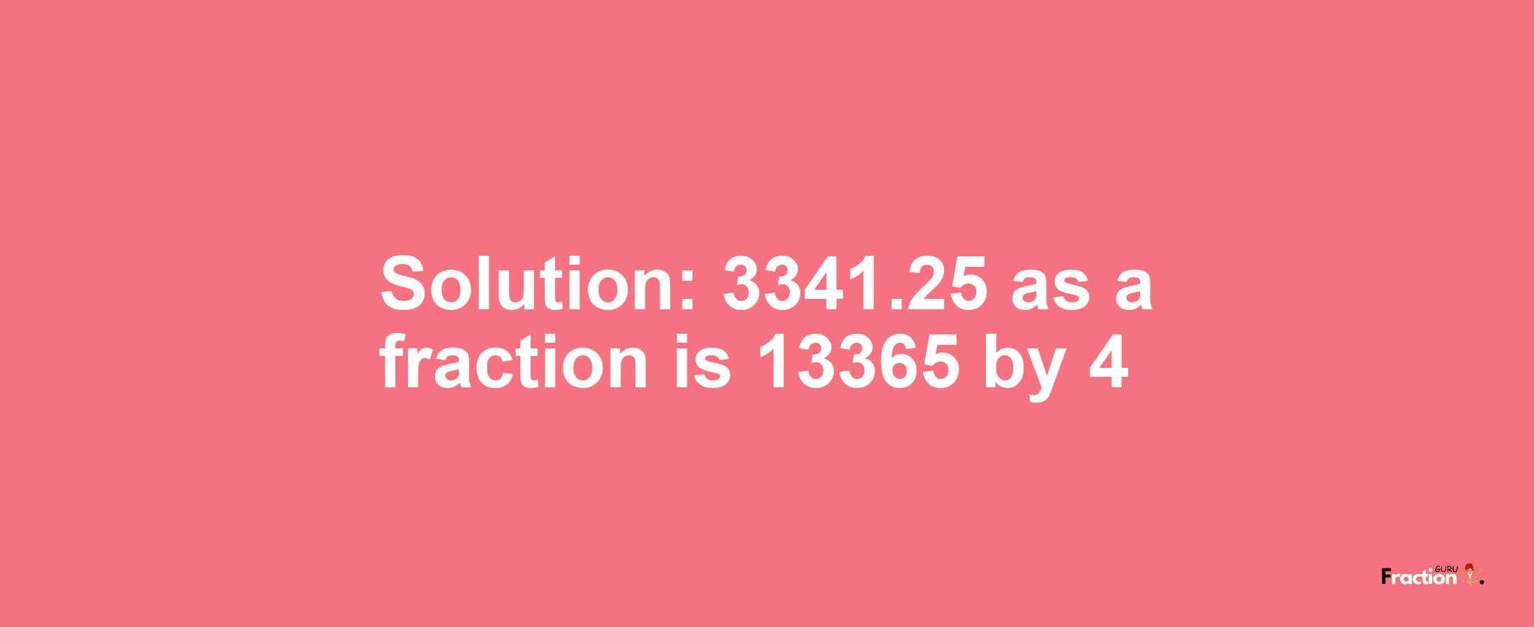 Solution:3341.25 as a fraction is 13365/4